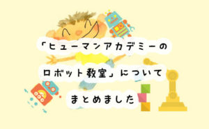 ヒューマンアカデミーロボット教室のリアルな口コミ！料金や無料体験についても解説しました