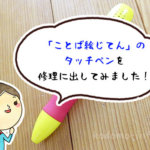 「ことば絵じてん」のタッチペンが故障したらどうする？修理は無料でしてもらえました