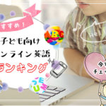 【2023年版】人気急上昇!子ども向けオンライン英会話おすすめランキング!料金や年齢を徹底比較