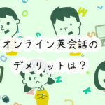 入会前に知っておきたい！子ども向けオンライン英会話のデメリットは？実際の受講者に聞いてみた！